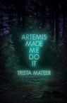 Artemis Made Me Do It - Trista Mateer - 9781771682725