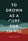 To Drown as a Cure for Thirst - Blake Auden - 9781771682794