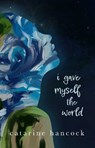 I Gave Myself The World - Catarine Hancock - 9781771682824