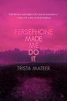 Persephone Made Me Do It - Trista Mateer - 9781771682916