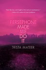 Persephone Made Me Do It - Trista Mateer - 9781771682916