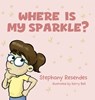 Where Is My Sparkle - Stephany Resendes - 9781771807685