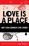 Love Is A Place But You Cannot Live There - Jade Wallace - 9781771837743