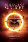 In a Cage of Sunlight: Selected Works Volume 313 - Joseph Maviglia - 9781771839334
