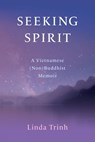 Seeking Spirit: A Vietnamese (Non) Buddhist Memoir - Linda Trinh - 9781771839549