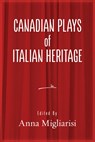 Canadian Plays of Italian Heritage: Volume 1 Volume 39 - Anna Migliarsi - 9781771839952