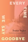 Every Time We Say Goodbye - Ivana Sajko - 9781771966887