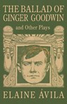 The Ballad of Ginger Goodwin and Other Plays - VILA,  Elaine - 9781772014471