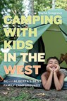 Camping with Kids in the West: BC and Alberta's Best Family Campgrounds - Jayne Seagrave - 9781772030402