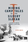 Mining Camp Tales of the Silvery Slocan - Peter Smith - 9781772035391