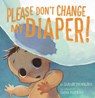 Please Don't Change My Diaper! - Sarabeth Holden - 9781772272734