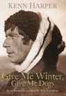 Give Me Winter, Give Me Dogs - Kenn Harper - 9781772275506
