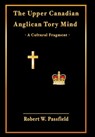 The Upper Canadian Anglican Tory Mind - Robert W Passfield - 9781772441376
