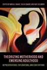 Theorizing Motherhood and Emerging Adulthood: Representations, Explorations, and Contentions - Kae Solomon - 9781772585407