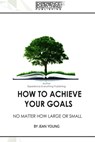 How to Achieve your Goals No Matter How Large or Small - Jean Young - 9781773200330