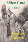 African Game Trails - Theodore Roosevelt - 9781773237671