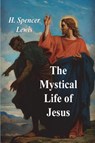 The Mystical Life of Jesus - H. Spencer Lewis - 9781773239798