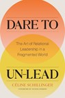 Dare to Un-Lead: The Art of Relational Leadership in a Fragmented World - Celine Schillinger - 9781773271828