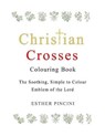 Christian Crosses Colouring Book: The Soothing, Simple to Colour Emblem of the Lord - PINCINI,  Esther - 9781773350974