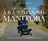 On The Road To Abandoned Manitoba - Gordon Goldsborough - 9781773371078