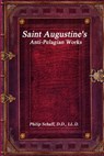 Saint Augustine's Anti-Pelagian Works - Dr Philip Schaff - 9781773560090