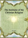 The Institutes of the Christian Religion - John Calvin - 9781773563633