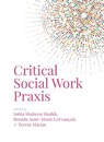 Critical Social Work Praxis - Sobia Shaikh ; Brenda A. LeFrancois ; Teresa Macias - 9781773631912