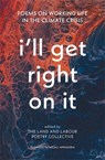 I'll Get Right On It - The Land and Labour Poetry Collective - 9781773637440