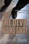 And the Devil Walks Away - Kevin R. Doyle - 9781773920580