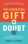 The Surprising Gift of Doubt: Use Uncertainty to Become the Exceptional Leader You Are Meant to Be - Marc A. Pitman - 9781774580387