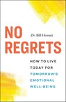 No Regrets: How to Live Today for Tomorrow’s Emotional Well-Being - Dr. Bill Howatt - 9781774581841