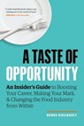 A Taste of Opportunity: An Insider’s Guide to Boosting Your Career, Making Your Mark, and Changing the Food Industry from Within - Renee Guilbault - 9781774582480