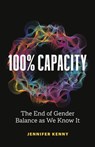 100% Capacity: The End of Gender Balance as We Know It - Jennifer Kenny - 9781774583586
