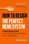 How to Design the Perfect Menu System: A Mise Mode Guide to Fresh Food Menu Strategies That Actually Work - Renee Guilbault - 9781774583593