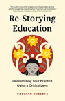 Re-Storying Education - Carolyn Roberts - 9781774584965