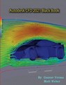 Autodesk CFD 2021 Black Book - Gaurav Verma ; Matt Weber - 9781774590317