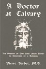 A Doctor at Calvary - The Passion of Our Lord Jesus Christ as Described by a Surgeon - Pierre Barbet - 9781774641392