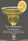 The Gentleman's Companion: Being an Exotic Drinking Book Or, Around the World with Jigger, Beaker and Flask - Charles Henry Baker - 9781774642023