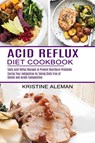 Acid Reflux Diet Cookbook - Kristine Aleman - 9781774850053