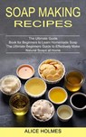 Soap Making Recipes - Alice Holmes - 9781774850787