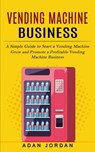 Vending Machine Business - Adan Jordan - 9781774857168