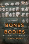 Bones and Bodies: How South African Scientists Studied Race - Alan G. Morris - 9781776147243