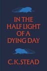 In the Half Light of a Dying Day - C. K. Stead - 9781776711451