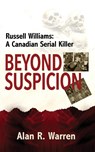 Beyond Suspicion; Russell Williams Serial Killer - Alan R Warren - 9781777259426