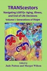 TRANScestors: Navigating LGBTQ+ Aging, Illness, and End of Life Decisions Volume I: Generations of Hope - Jude Patton ; Margot Wilson - 9781777278090