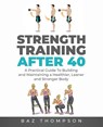 Strength Training After 40 - Baz Thompson - 9781777324391