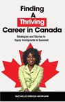 Finding a Thriving Career in Canada: Strategies and Stories to Equip Immigrants to Succeed - Michelle Gibson-Morgan - 9781777501839