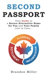 Second Passport: Your guide to have a secure alternative home for you and your family, Just in Case... - Brandon Miller - 9781777547202