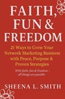 Faith, Fun & Freedom -21 Ways to Grow Your Network Marketing Business with Peace, Purpose & Proven Strategies - Sheena L. Smith - 9781777621957