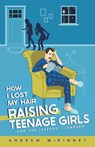 How I Lost My Hair Raising Teenage Girls and the lessons I learned - Andrew McKinney - 9781777996406